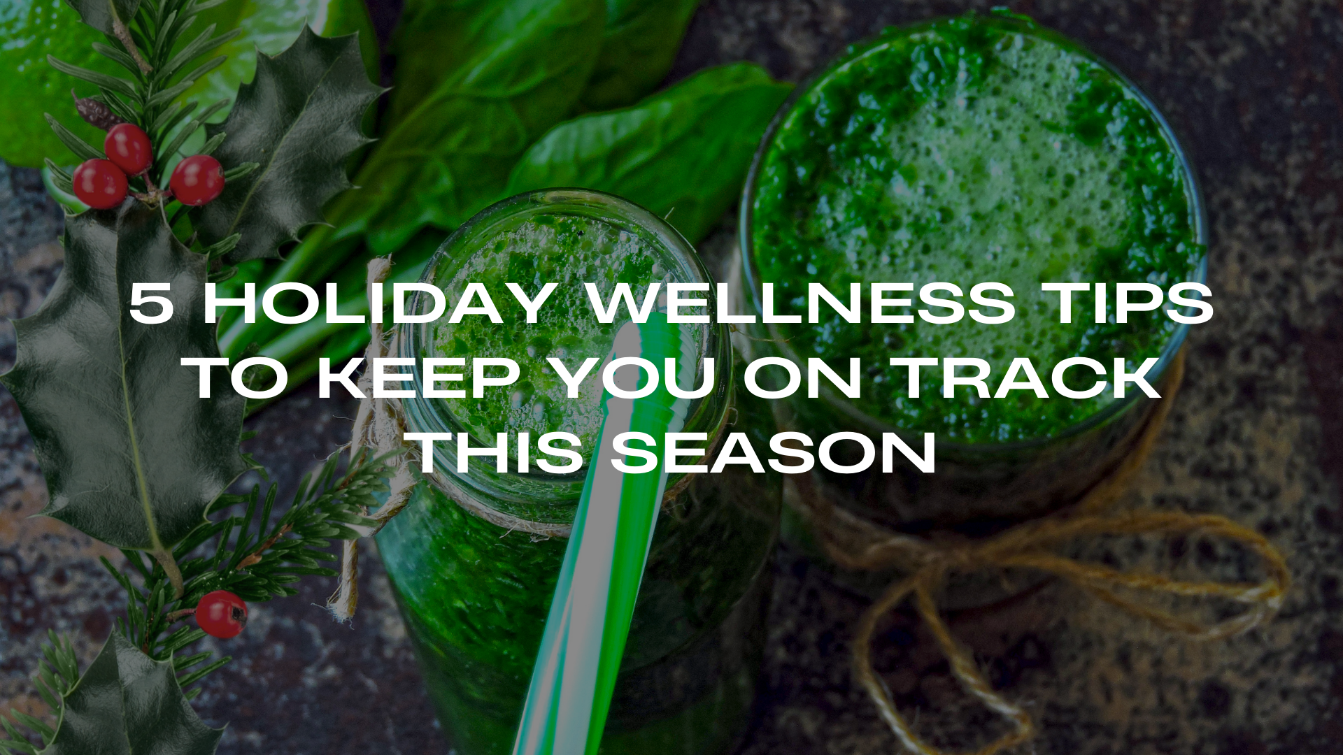 5 Holiday Wellness Tips to Keep You On Track This Season